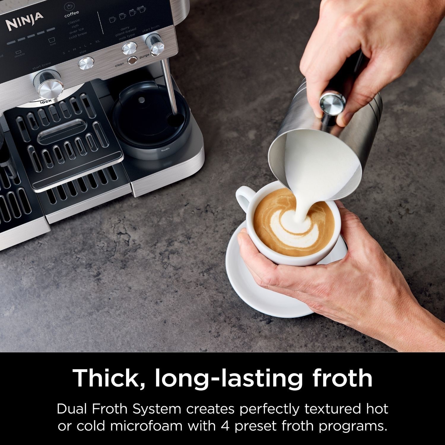 Dual froth system creates perfectly textured hot or cold microfoam with 4 preset froth programs.